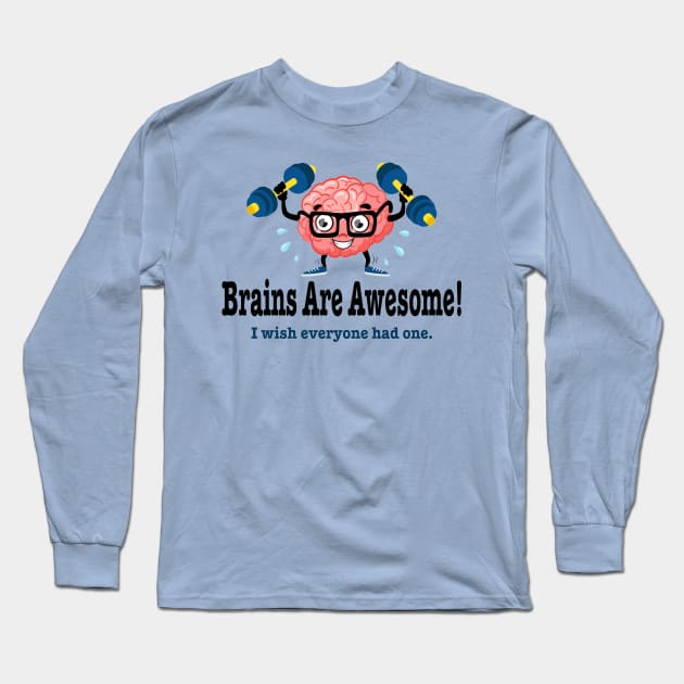 Brains are awesome wish everyone had one funny Long Sleeve T-Shirt by pickledpossums